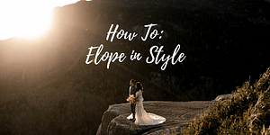 11 Ways to Elope in Style (How to plan an elopement without skipping the details)