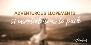 51 Essentials: Packing List For Your Adventurous Elopement